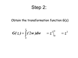 Step 2:
2
0
2
0
2 z
z
dw
)
w
(
)
z
(
G
z
z


 
Obtain the transformation function G(z)
 
