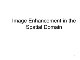 1
Image Enhancement in the
Spatial Domain
 