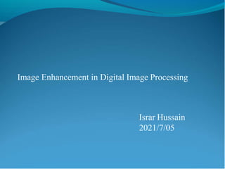 Image Enhancement in Digital Image Processing
Israr Hussain
2021/7/05
 