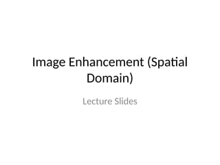 Image Enhancement I'm Spatial Domainpython Code Image_Enhancement_Spatial_Domain_Slides.pptx