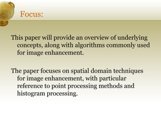 Focus:
This paper will provide an overview of underlying
concepts, along with algorithms commonly used
for image enhanceme...