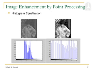 Bahadir K. Gunturk 17
Image Enhancement by Point Processing
 Histogram Equalization
 