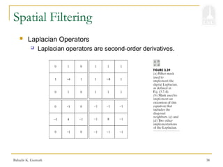 Bahadir K. Gunturk 38
Spatial Filtering
 Laplacian Operators
 Laplacian operators are second-order derivatives.
 