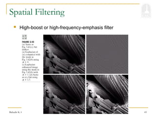 Bahadir K. Gunturk 43
Spatial Filtering
 High-boost or high-frequency-emphasis filter
 