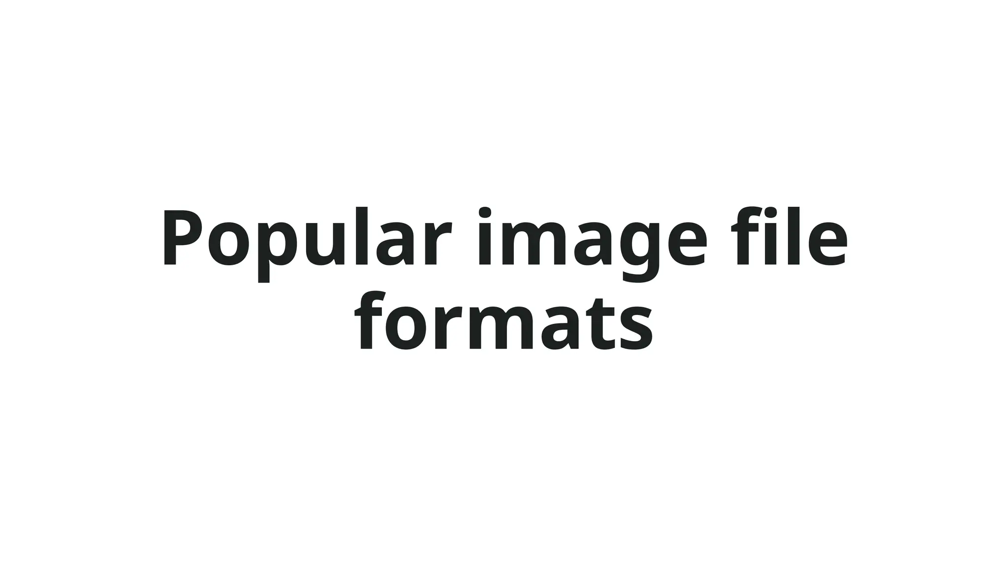 Popular image file
formats
 