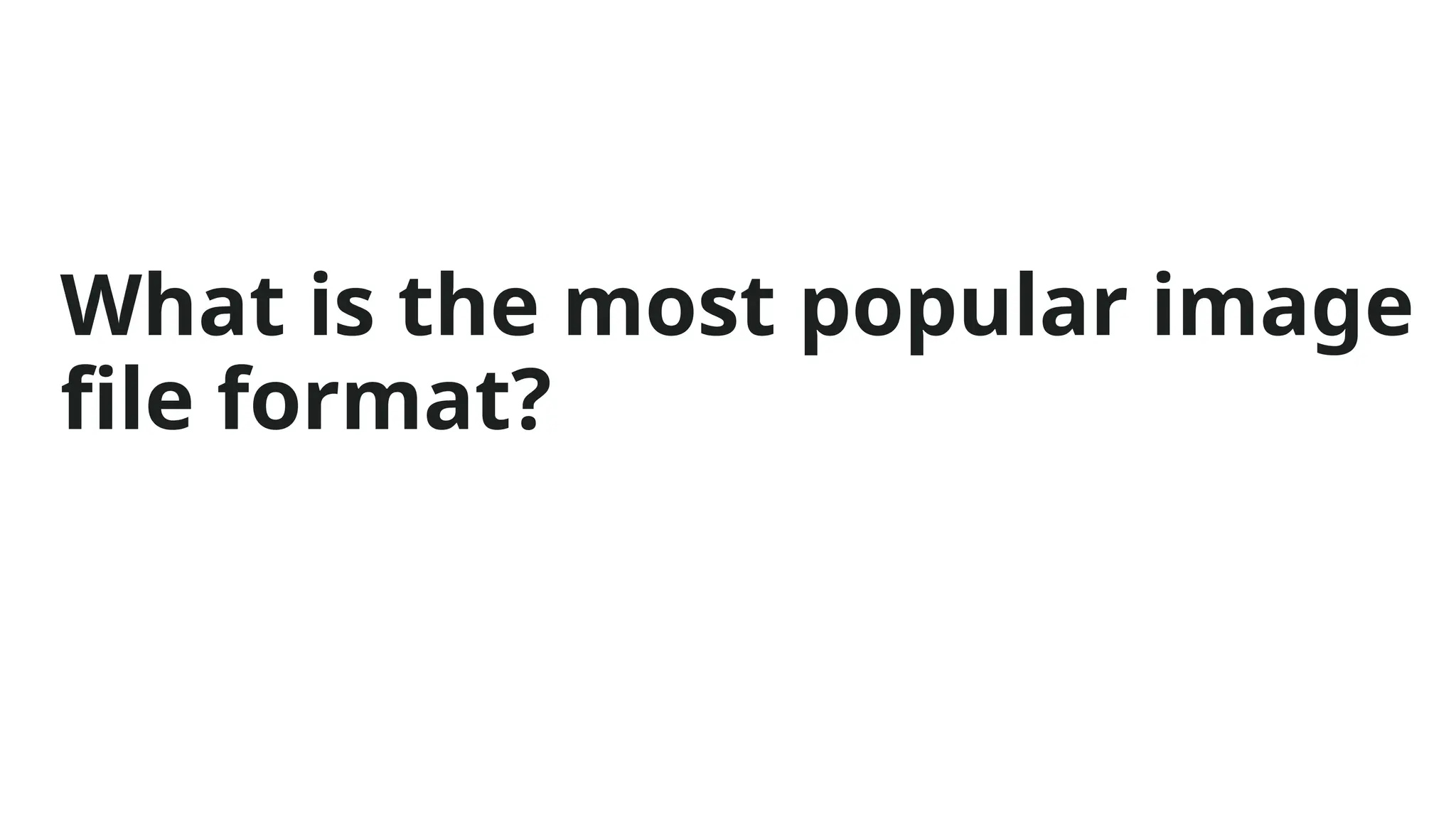 What is the most popular image
file format?
 