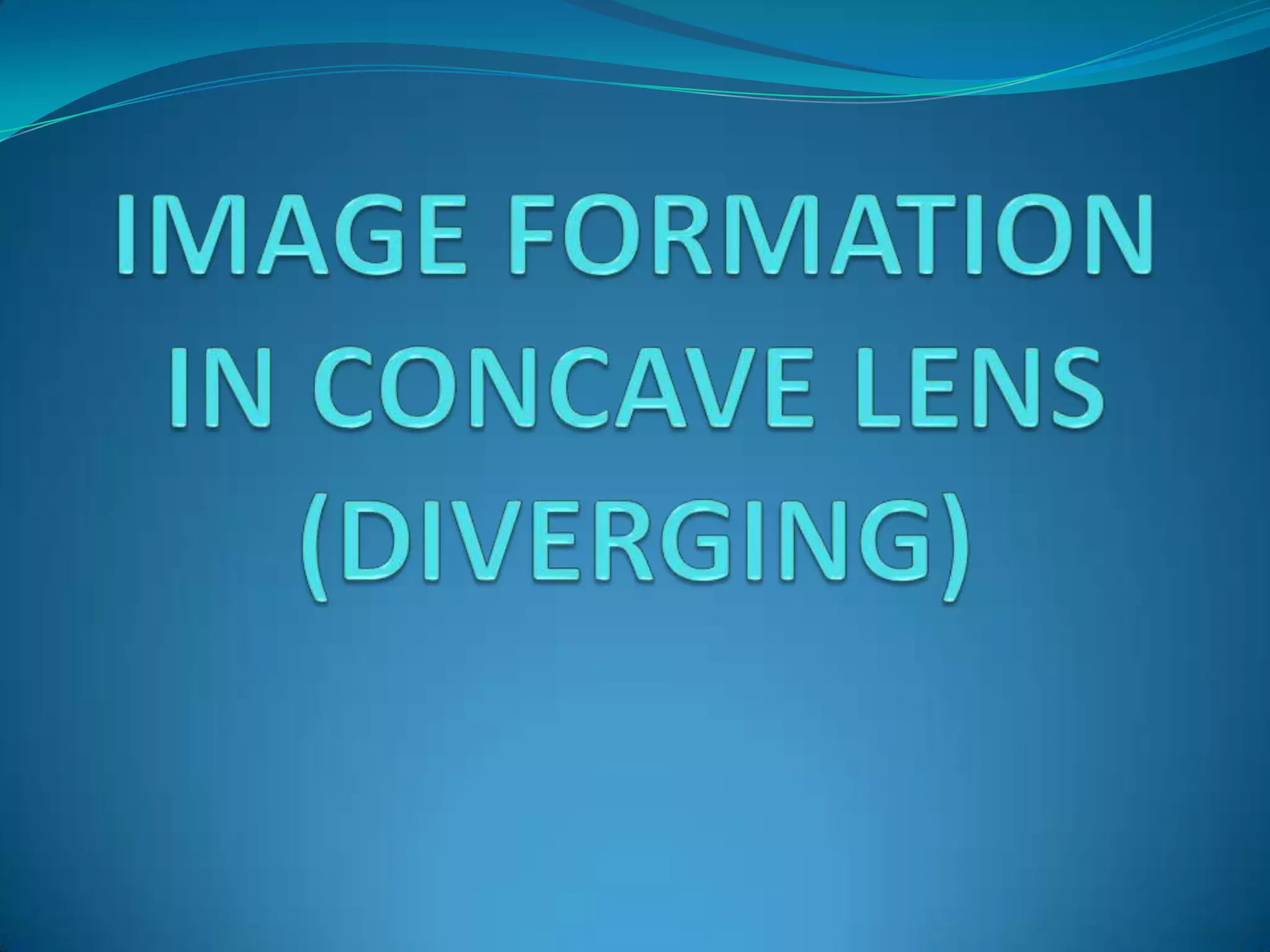 IMAGE FORMATION IN CONCAVE LENS(DIVERGING)