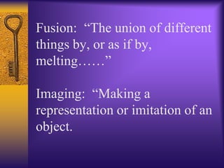 Fusion: “The union of different
things by, or as if by,
melting……”
Imaging: “Making a
representation or imitation of an
object.
 