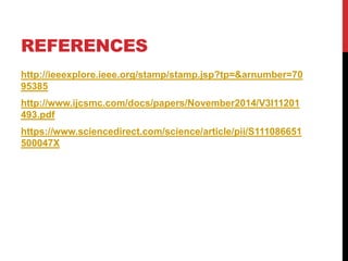 REFERENCES
http://ieeexplore.ieee.org/stamp/stamp.jsp?tp=&arnumber=70
95385
http://www.ijcsmc.com/docs/papers/November2014/V3I11201
493.pdf
https://www.sciencedirect.com/science/article/pii/S111086651
500047X
 