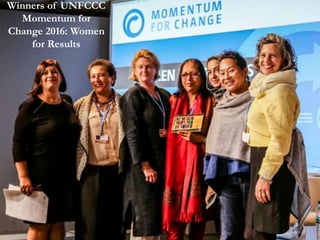 Winners of UNFCCC
Momentum for
Change 2016: Women
for Results
 
