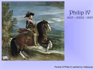 Philip IV
1605 – (1621) - 1665
Portrait of Philip IV painted by Velázquez
 
