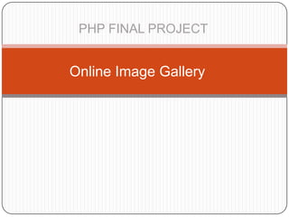 PHP FINAL PROJECT


Online Image Gallery
 