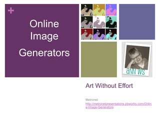 Art Without Effort	 Metronet http://metronetpresentations.pbworks.com/Online-Image-Generators Online Image  Generators 