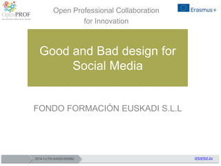 2014-1-LT01-KA202-000562 OPENPROF.EU2014-1-LT01-KA202-000562 OPENPROF.EU
Good and Bad design for
Social Media
FONDO FORMACIÓN EUSKADI S.L.L
Open Professional Collaboration
for Innovation
 