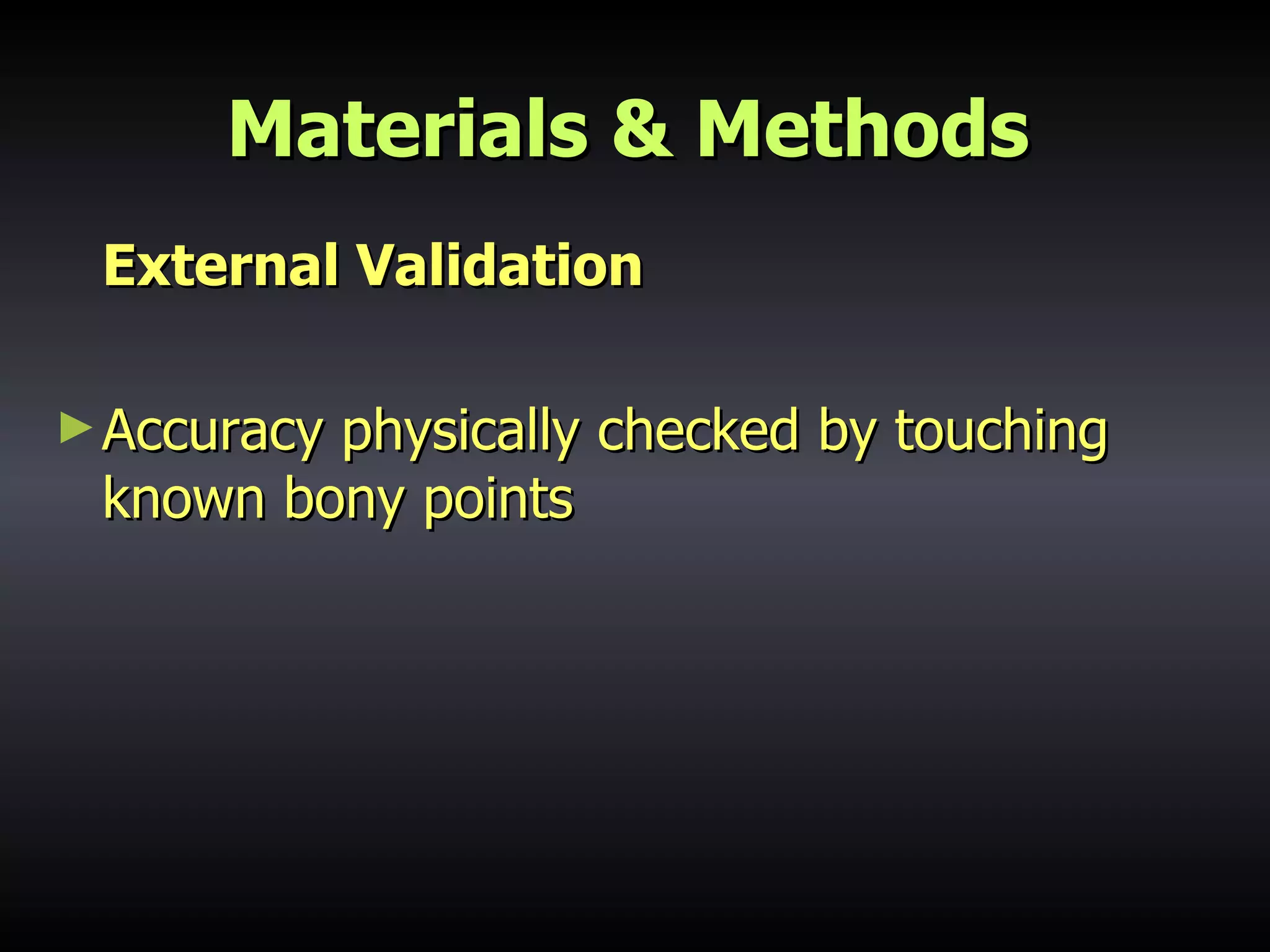 Materials & Methods External Validation Accuracy physically checked by touching known bony points 