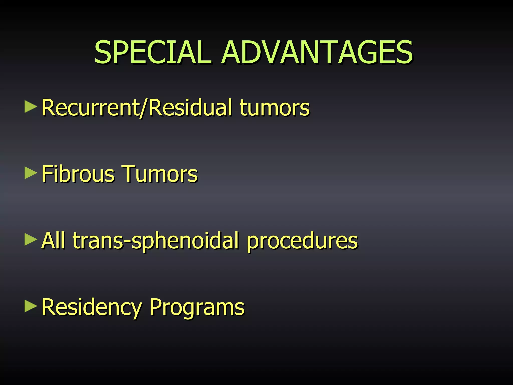 SPECIAL ADVANTAGES Recurrent/Residual tumors Fibrous Tumors All trans-sphenoidal procedures Residency Programs 