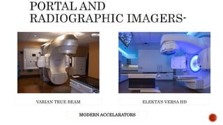 VARIAN TRUE BEAM ELEKTA’S VERSA HD
MODERN ACCELARATORS
 