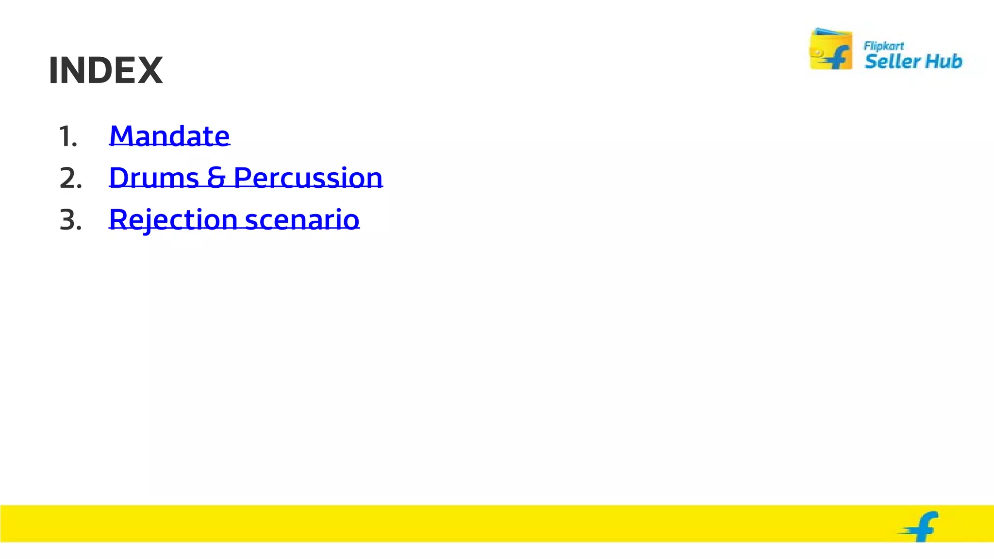 INDEX
1. Mandate
2. Drums & Percussion
3. Rejection scenario
 