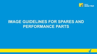 IMAGE GUIDELINES FOR SPARES AND
PERFORMANCE PARTS
 