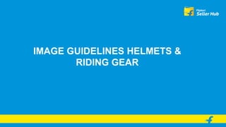 IMAGE GUIDELINES HELMETS &
RIDING GEAR
 
