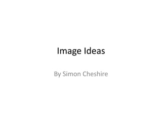 Image Ideas
By Simon Cheshire
 
