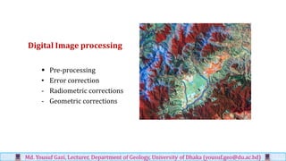 Digital Image processing
▪ Pre-processing
• Error correction
- Radiometric corrections
- Geometric corrections
Md. Yousuf Gazi, Lecturer, Department of Geology, University of Dhaka (yousuf.geo@du.ac.bd)
 