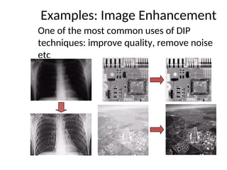 Examples: Image Enhancement
One of the most common uses of DIP
techniques: improve quality, remove noise
etc
 