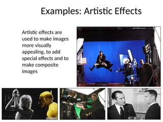 Examples: Artistic Effects
Artistic effects are
used to make images
more visually
appealing, to add
special effects and to
make composite
images
 