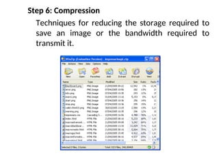 Step 6: Compression
Techniques for reducing the storage required to
save an image or the bandwidth required to
transmit it.
 