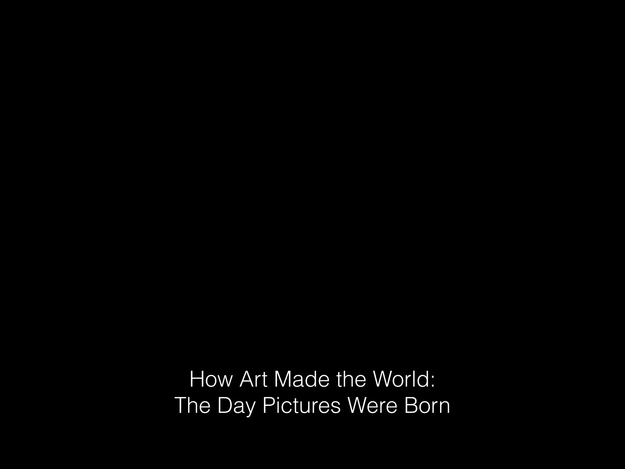 How Art Made the World:
The Day Pictures Were Born
 