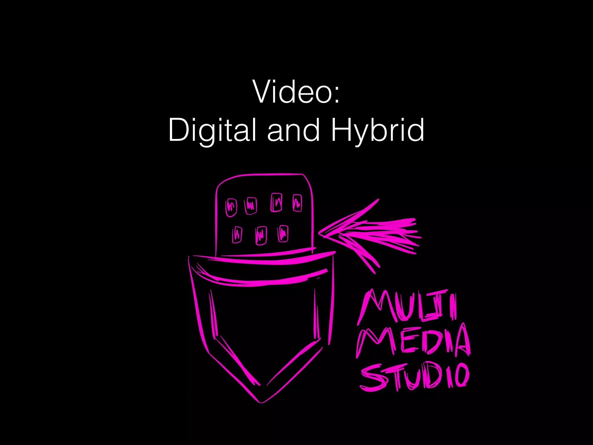 Video:
Digital and Hybrid
 