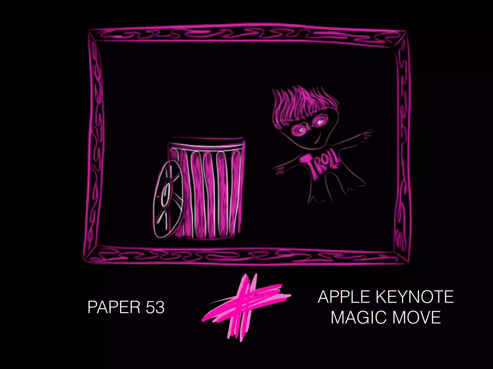 PAPER 53
APPLE KEYNOTE
MAGIC MOVE
 