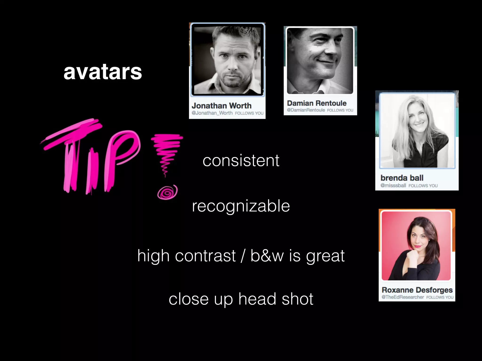 avatars
consistent
recognizable
high contrast / b&w is great
close up head shot
 