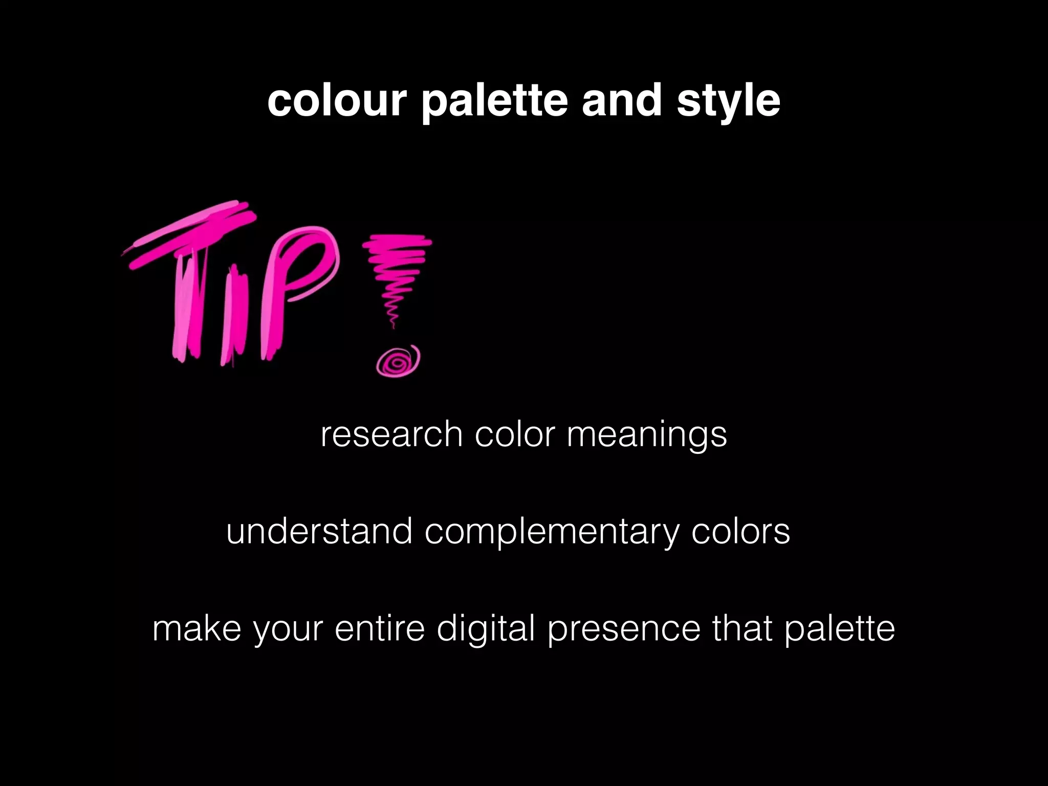 colour palette and style
research color meanings
make your entire digital presence that palette
understand complementary colors
 