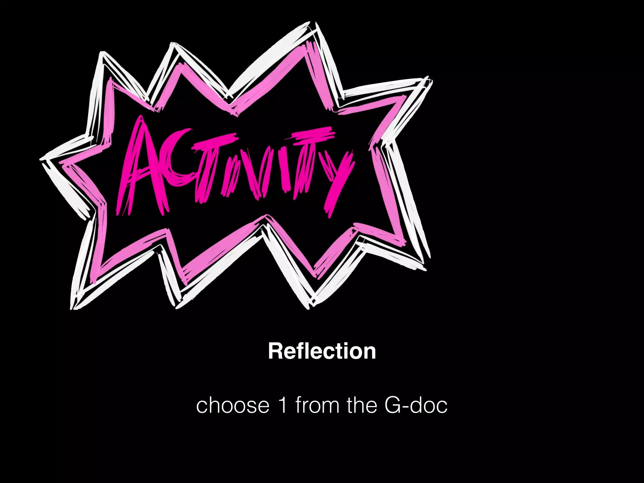 Reﬂection!
!
choose 1 from the G-doc
 