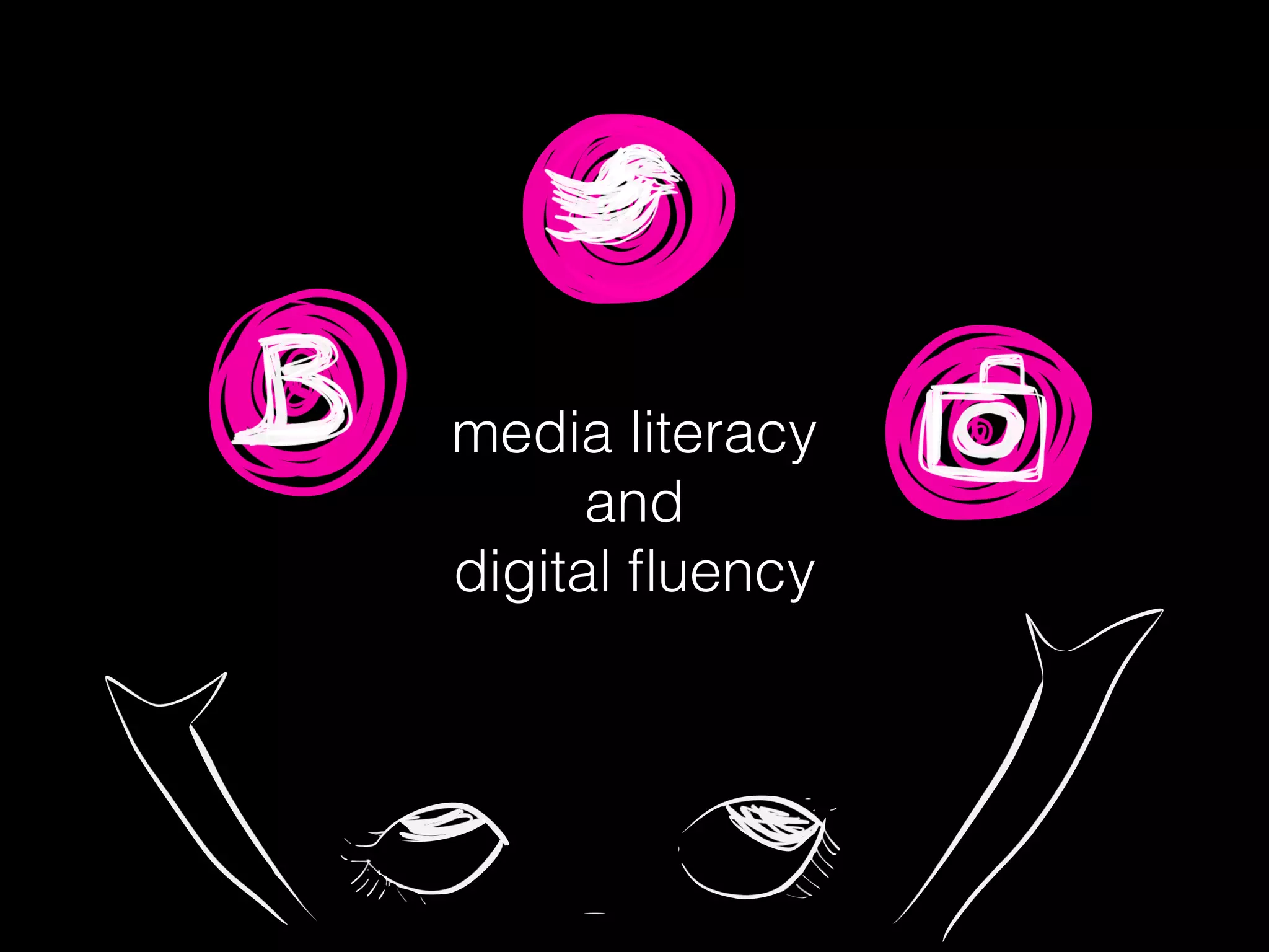 media literacy
and
digital ﬂuency
 