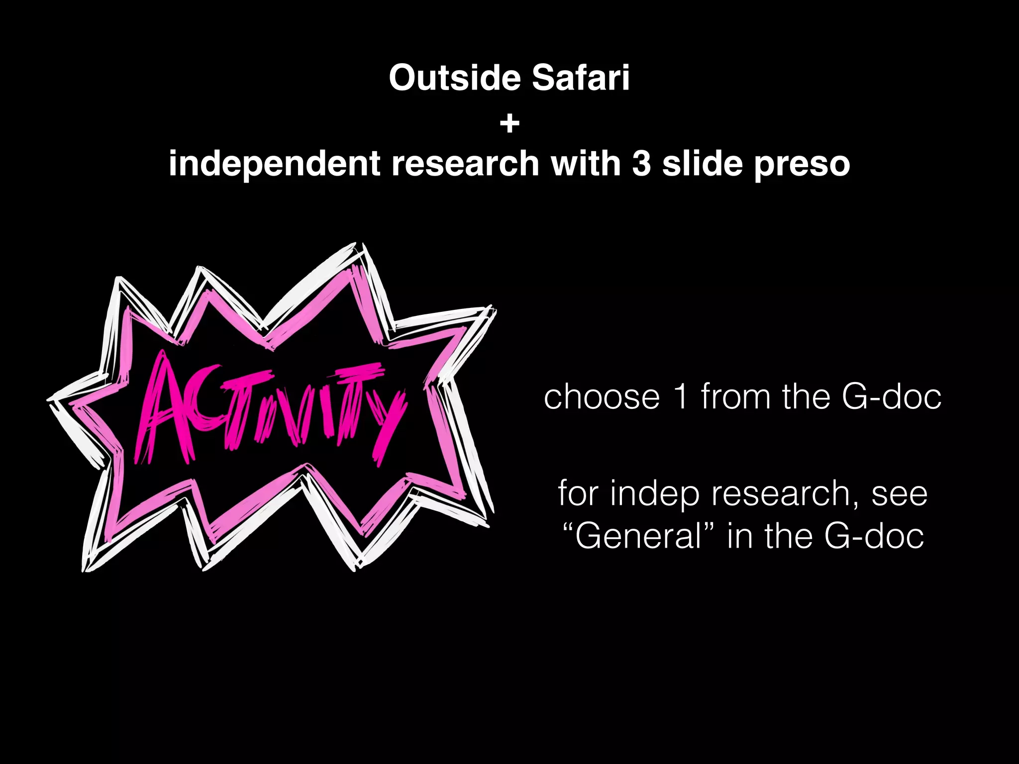 Outside Safari!
+!
independent research with 3 slide preso
choose 1 from the G-doc
for indep research, see
“General” in the G-doc
 