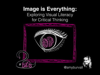 @amyburvall
Image is Everything:!
Exploring Visual Literacy
for Critical Thinking
#
 