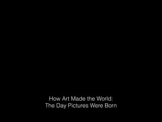 How Art Made the World:
The Day Pictures Were Born
 