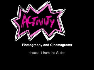 Photography and Cinemagrams!
!
choose 1 from the G-doc
 