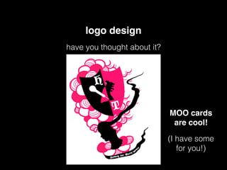 logo design
have you thought about it?
MOO cards!
are cool!
(I have some
for you!)
 