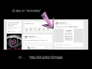 http://bit.ly/blc15image
G doc in “Activities”
or…
 