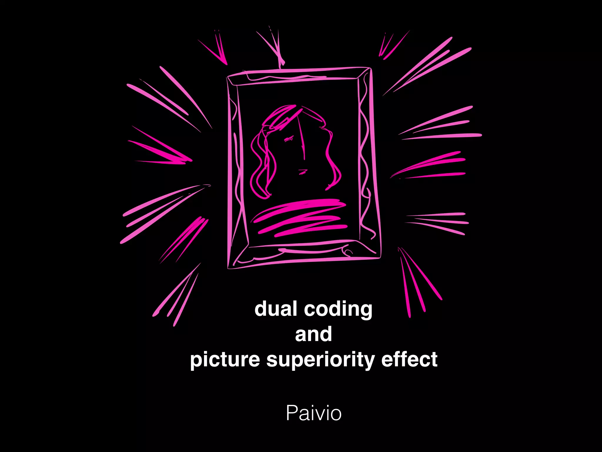 dual coding!
and!
picture superiority effect
Paivio
 