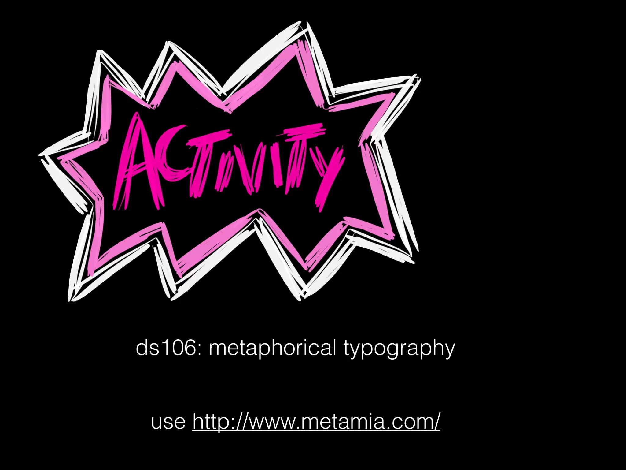 ds106: metaphorical typography
use http://www.metamia.com/
 