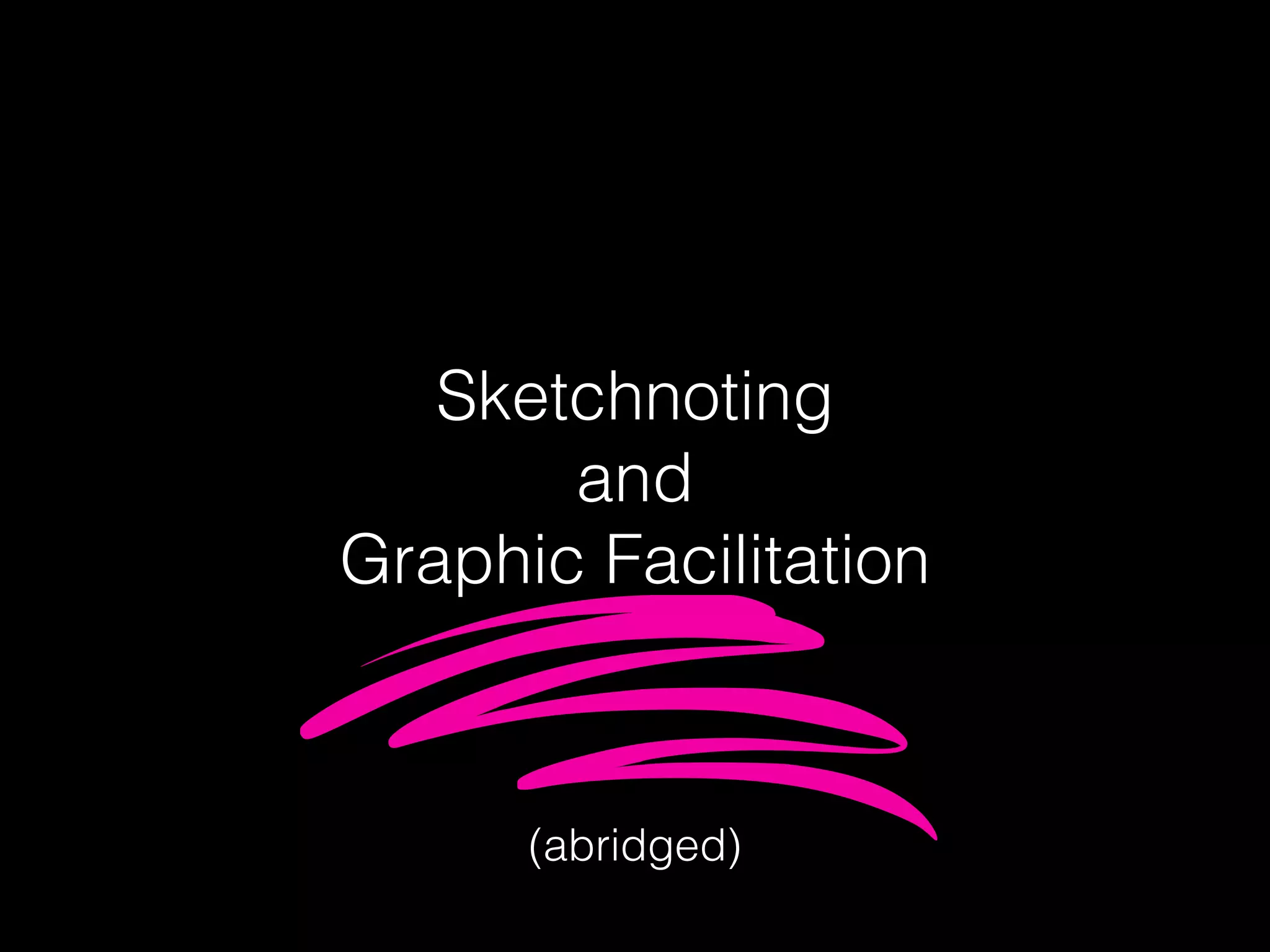 Sketchnoting
and
Graphic Facilitation
(abridged)
 