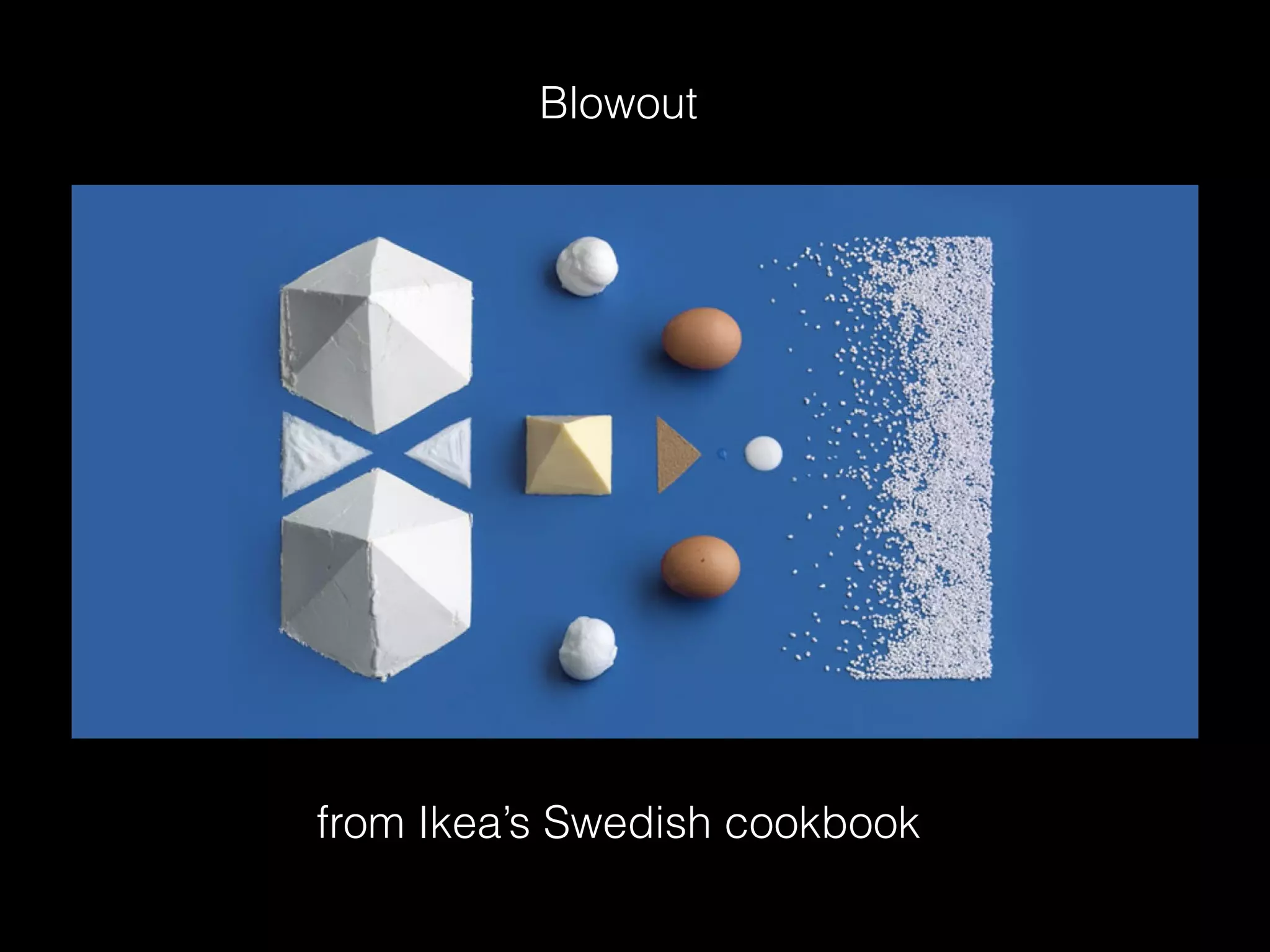 from Ikea’s Swedish cookbook
Blowout
 