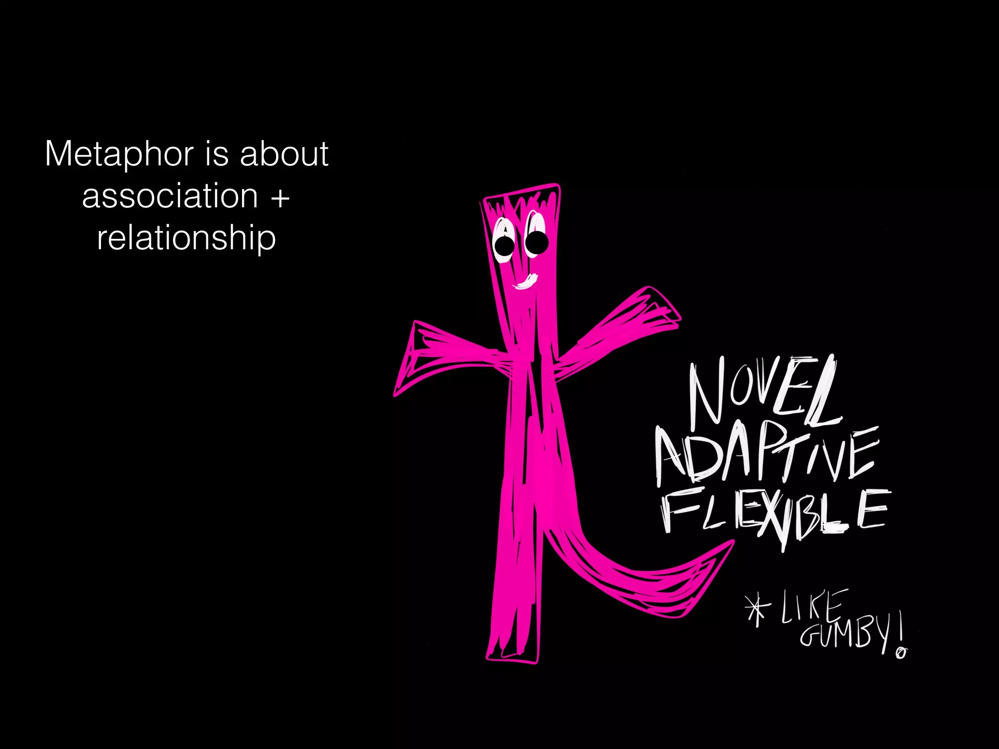 Metaphor is about
association +
relationship
 