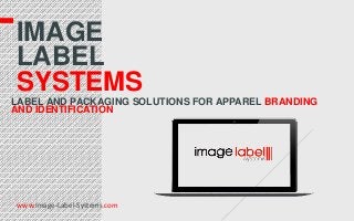 IMAGE
LABEL
SYSTEMS
LABEL AND PACKAGING SOLUTIONS FOR APPAREL BRANDING
AND IDENTIFICATION

www.Image-Label-Systems.com

 