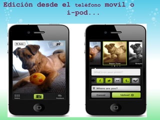 Edición desde el  teléfono  movil o        i-pod... 