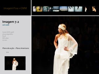 Imagem 7.2 cat walk Plano de acção – Plano Americano >> Canon EOS 350D 1/125 segundos F/5.6 ISO 1600 70 mm 